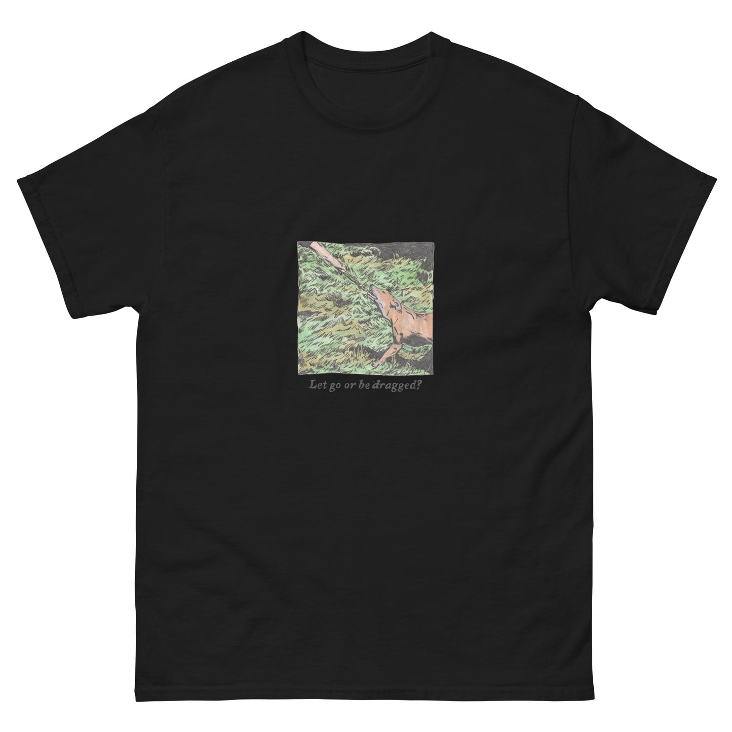 Let Go or Be Dragged 1 T-Shirt