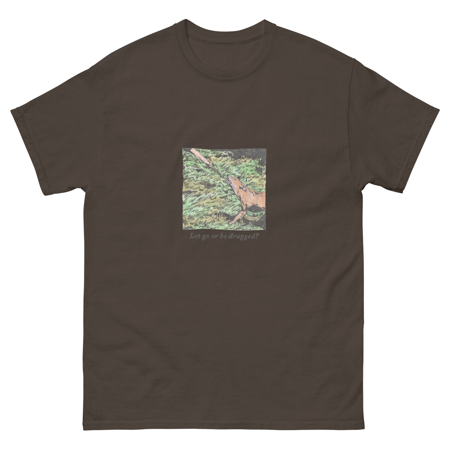 Let Go or Be Dragged 1 T-Shirt