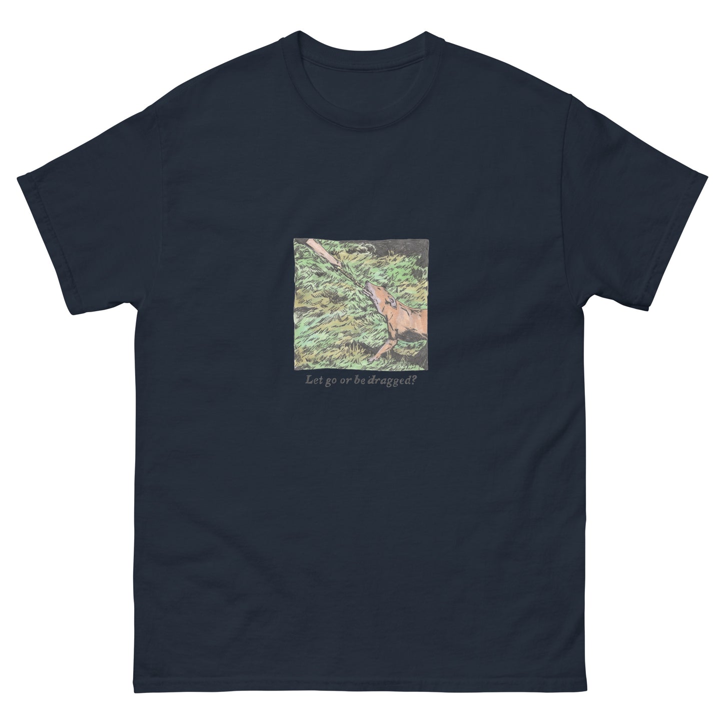 Let Go or Be Dragged 1 T-Shirt