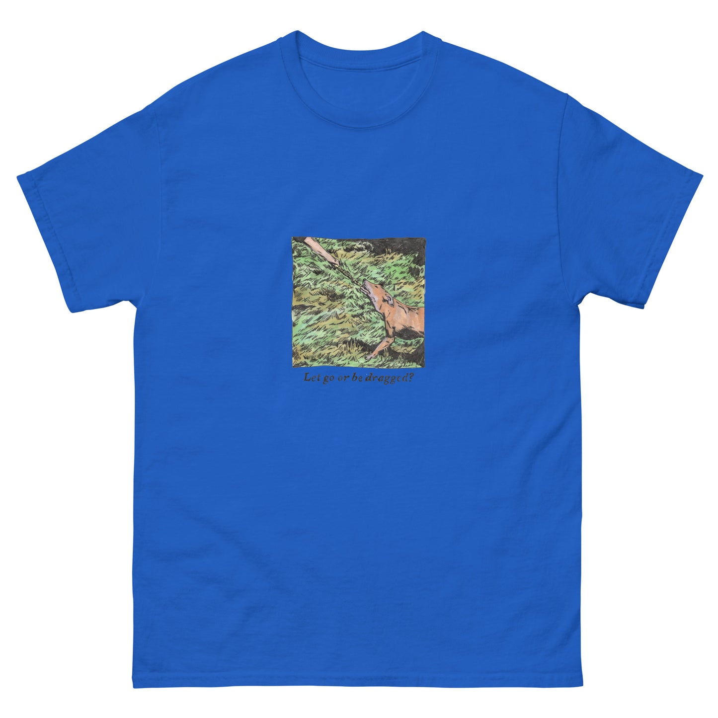 Let Go or Be Dragged 1 T-Shirt