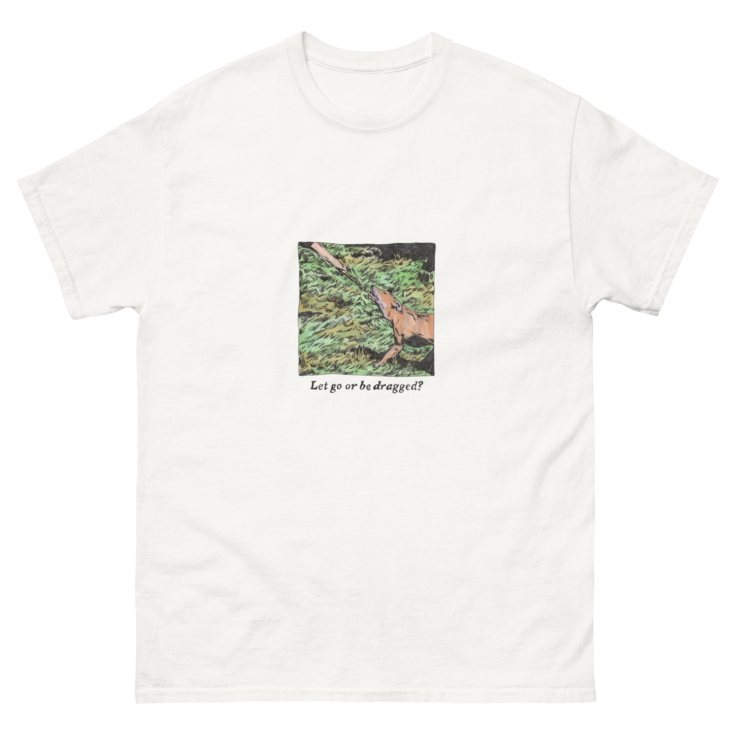 Let Go or Be Dragged 1 T-Shirt