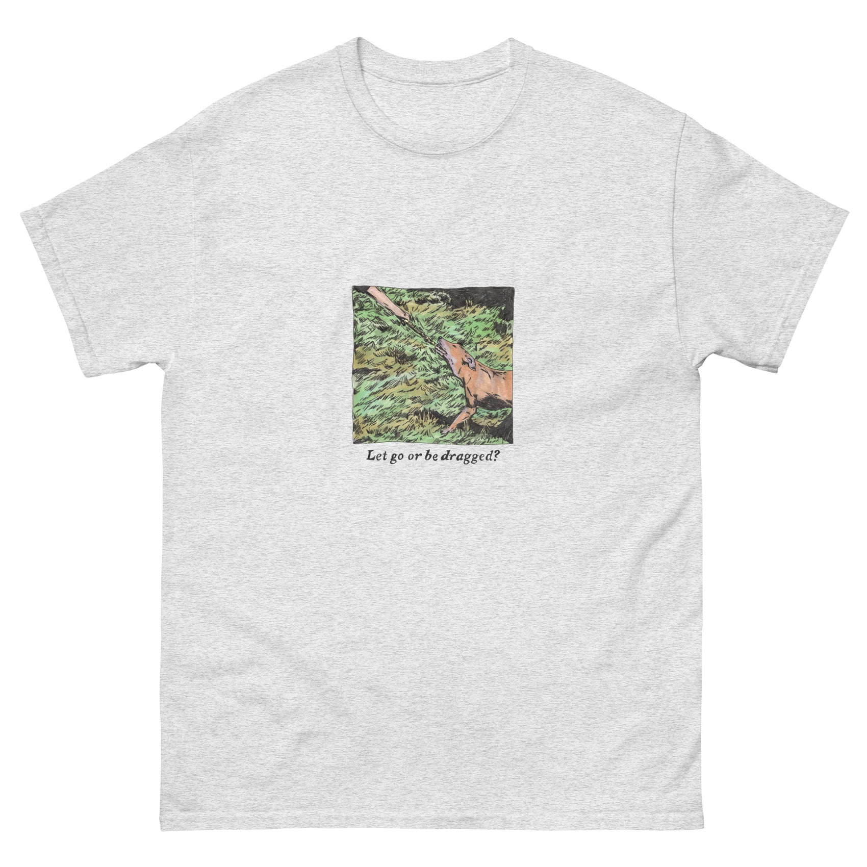 Let Go or Be Dragged 1 T-Shirt